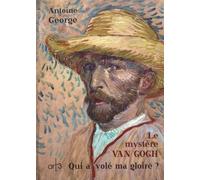 Le Mystère Van Gogh - Qui A Volé Ma Gloire ?