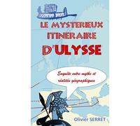 LE MYSTÉRIEUX ITINÉRAIRE D'ULYSSE: Enquête entre mythe et réalités géographiques