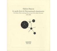 Le mythe brisé de l'Internationale situationniste: L'aventure d'une avant-garde au coeur de la culture de masse (1945-2008)