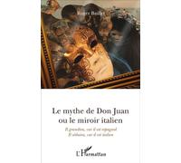 Le mythe de Don Juan ou le miroir italien Il grandira, car il est espagnol - Il séduira, car il est italien - Roger Baillet - L'harmattan - broché - Essai