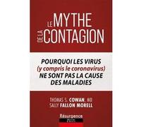 Le mythe de la contagion - Pourquoi les virus (y compris le Coronavirus) ne sont pas la cause des maladies Thomas S. Cowan (Auteur), Sally Fallon Morell (Auteur)
