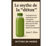 Le mythe de la “détox”: Comment on te vend du jus vert à 12 € pour “purifier ton corps”… alors que ton foie fait ça gratos depuis ta naissance