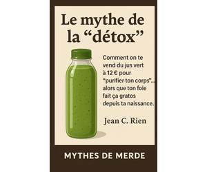 Le mythe de la “détox”: Comment on te vend du jus vert à 12 € pour “purifier ton corps”… alors que ton foie fait ça gratos depuis ta naissance