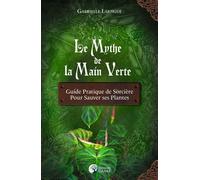 Le Mythe de la main verte - Guide pratique de Sorcière pour sauver ses plantes - Gabrielle Lartigue - Danae Editions - relié - Essai