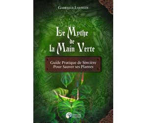 Le Mythe de la main verte - Guide pratique de Sorcière pour sauver ses plantes - Gabrielle Lartigue - Danae Editions - relié - Essai