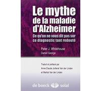 Le mythe de la maladie d'Alzheimer: Ce qu'on ne vous dit pas ce dit pas sur ce diagnostic tant redouté