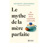 Le mythe de la mère parfaite - Se libérer de la culpabilité maternelle - Lory Zephyr - L'homme Eds De - broché - Guide