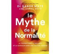 Le Mythe de la normalité - Le traumatisme, la maladie et la guérison dans une culture toxique