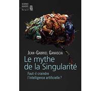 Le mythe de la Singularité - Faut-il craindre l'intelligence artificielle ?