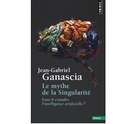 Le Mythe de la Singularité Faut-il craindre l'intelligence artificielle? - Jean-Gabriel Ganascia - Points - Poche - Essai