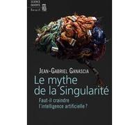 Le Mythe de la Singularité Jean-Gabriel Ganascia (Auteur)