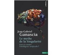 Le Mythe de la Singularité Jean-Gabriel Ganascia (Auteur)
