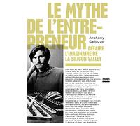 Le mythe de l'entrepreneur: Défaire l'imaginaire de la Silicon Valley