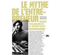 Le mythe de l'entrepreneur - Défaire l'imaginaire de la Silicon Valley Anthony Galluzzo (Auteur)