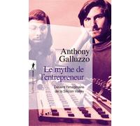 Le mythe de l'entrepreneur - Défaire l'imaginaire de la Silicon Valley - Anthony Galluzzo - La découverte - Poche - Essai