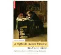 Le Mythe De L'europe Française Au Xviiie Siècle - Diplomatie, Culture Et Sociabilités Au Temps Des Lumières