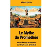 Le Mythe de Prométhée: Et les Études modernes sur l’Humanité primitive