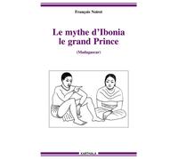 Le mythe d'Ibonia, le grand Prince: (Madagascar)