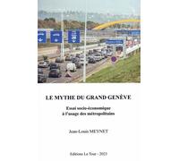 Le Mythe Du Grand Genève - Essai Socio-Économique À L'usage Des Métropolitains