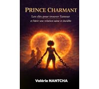 LE MYTHE DU PRINCE CHARMANT : VÉRITÉ INTIME OU UTOPIE UNIVERSELLE: Les clés pour Trouver le bon partenaire et bâtir une relation saine et durable