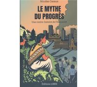 Le Mythe du progrès Une contre-histoire de l'humanité - Nicolas Casaux - Libre Editions - broché - Essai