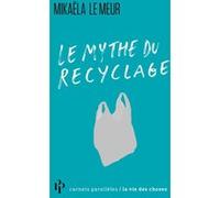 Le mythe du recyclage Mikaela Le Meur (Auteur)