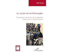 Le mythe du roi Christophe: L'émergence du mythe de la négritude dans l'oeuvre d'Aimé Césaire
