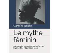 Le mythe féminin: Comment les stéréotypes sur les femmes légitiment les inégalités de genre