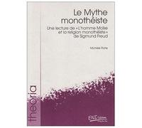 Le Mythe Monothéiste - Une Lecture De "L'homme Moïse Et La Religion Monothéiste" De Sigmund Freud