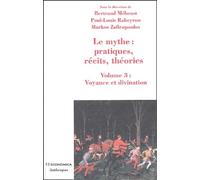 Le Mythe : Pratiques, Récits, Théories - Volume 3, Voyance Et Divination, Approches Croisées