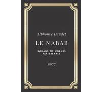 Le Nabab | Alphonse Daudet: Texte intégral (Annoté d'une biographie)