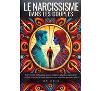 Le Narcissisme Dans Les Couples: Comment Échapper À Une Relation Abusive Sans S'en Vouloir, Même Si Vous Pensez Que Vous Ne Pouvez Pas !: 3 (Pervers Narcissique, Narcissisme)