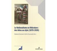 Le Nationalisme En Littérature - Des Idées Au Style (1870-1920)