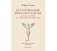 Le naturalisme des convulsions dans les maladies de l'épidémie convulsionnaire et autres textes