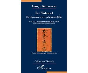 Le Naturel Un classique du bouddhisme Shin - Suivi d'un commentaire de Reza Shah-Kazemi - Kenryo Kanamatsu - L'harmattan - broché - Essai