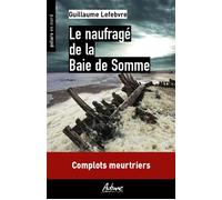 Le naufrage de la baie de somme Complots meutriers - Guillaume Lefebvre - Aubane - Poche - Roman