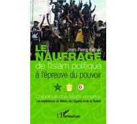 Le naufrage de l'islam politique à l'épreuve du pouvoir Chronique d'un fiasco annoncé Les expériences du Maroc, de l'Egypte et de la Tunisie - Les expériences du Maroc, de l'Egypte et de la Tunisie -