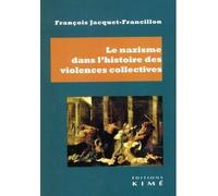Le nazisme dans l'histoire des violences collectives Violences et meurtres de masse - François Jacquet Francillon - Kime - broché - Etude