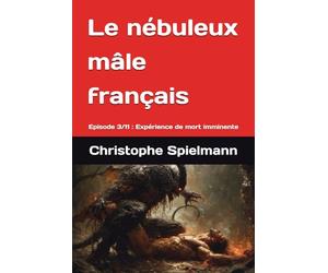 Le nébuleux mâle français: Episode 3/11 : Expérience de mort imminente