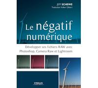 Le négatif numérique: Développer ses fichiers RAW avec Photoshop, Camera RAW et Lightroom.
