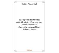 Le Négroïde et le Monde Quête identitaire d'une engeance aliénée dans l'essai Peau noire, masques blancs - Tsira Obiang - Edilivre-Aparis - broché - Essai