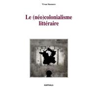 Le (Néo)Colonialisme Littéraire - Quatre Romans Africains Face À L'institution Littéraire Parisienne (1950-1970)