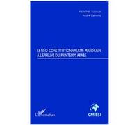 Le Néo-constitutionnalisme marocain à l'épreuve du printemps arabe - Abdelhak Azzouzi - L'harmattan - broché - Essai