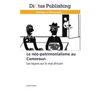 Le néo-patrimonialisme au Cameroun: Les leçons sur le mal africain