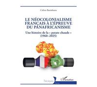 Le néocolonialisme français à l’épreuve du panafricanisme Une histoire de la « patate chaude » (1960-2025) - Calixte Baniafouna - L'harmattan - broché - Essai