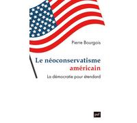 Le néoconservatisme américain La démocratie pour étendard - Pierre Bourgois - Puf - broché - Essai