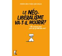 Le néolibéralisme va-t-il mourir ?: (Et comment faire pour que ça aille plus vite ?)