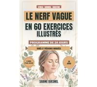 Le Nerf Vague en 60 Exercices Illustrés: Programme de 28 jours, durée et fréquence indiquées, pour apaiser le stress et l'anxiété, mieux dormir et calmer la digestion, même en 5 minutes par jour