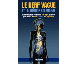 Le Nerf Vague et la Théorie Polyvagale: Comment Stimuler et Activer le Nerf Vague. Exercices pour Réduire le Stress, l'Anxiété et la Dépression
