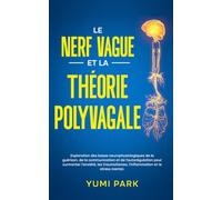 Le nerf vague et la théorie polyvagale: Exploration des bases neurophysiologiques de la guérison, de la communication et de l’autorégulation pour surmonter l’anxiété, les traumatismes